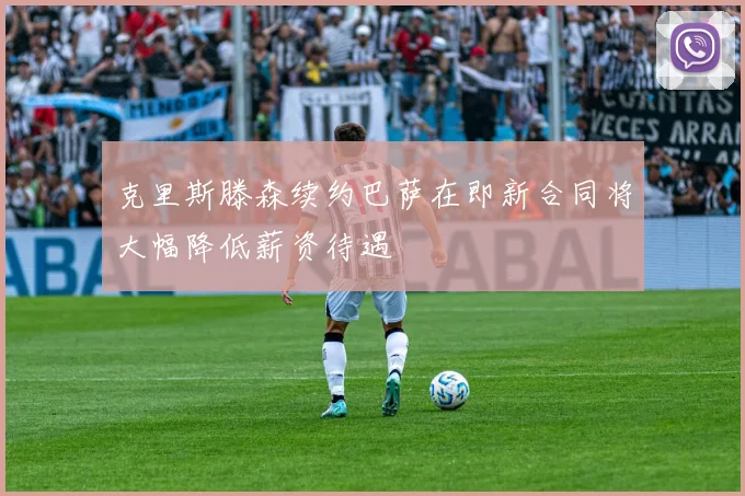 克里斯滕森续约巴萨在即新合同将大幅降低薪资待遇