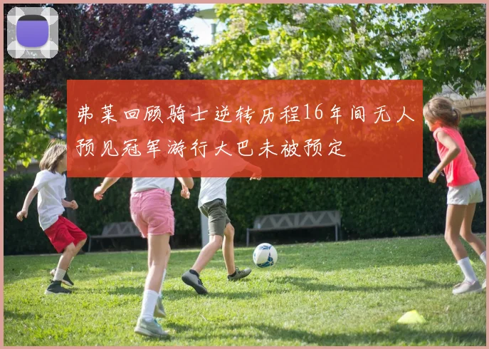弗莱回顾骑士逆转历程16年间无人预见冠军游行大巴未被预定
